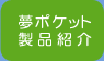 夢ポケット製品紹介