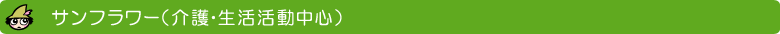 サンフラワー（介護・生活活動中心）